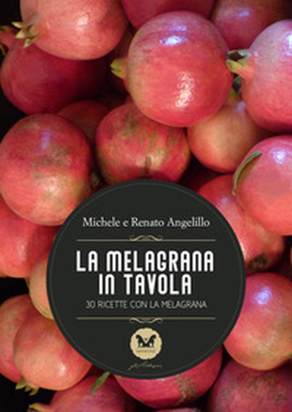 La melagrana in tavola. 30 ricette con la melagrana - Librerie.coop La melagrana in tavola. 30 ricette con la melagrana - Librerie.coop
