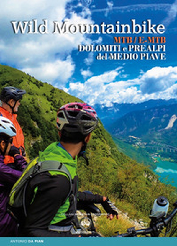 Wild mountainbike. MTB/E-MTB. Dolomiti e prealpi del medio Piave - Librerie.coop Wild mountainbike. MTB/E-MTB. Dolomiti e prealpi del medio Piave - Librerie.coop