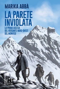 La parete inviolata. La prima ascesa del versante nord-ovest del Monviso - Librerie.coop La parete inviolata. La prima ascesa del versante nord-ovest del Monviso - Librerie.coop