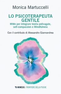 Lo psicoterapeuta gentile. MWe per integrare teoria polivagale, self-compassion e Mindfulness - Librerie.coop