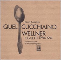 Quel cucchiaino Wellner. Oggetti (1970-1994) - Librerie.coop