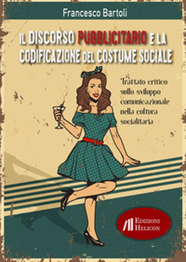 Il discorso pubblicitario e la codificazione del costume sociale. Trattato critico sullo sviluppo comunicazionale nella cultura socialitaria - Librerie.coop Il discorso pubblicitario e la codificazione del costume sociale. Trattato critico sullo sviluppo comunicazionale nella cultura socialitaria - Librerie.coop