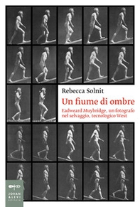 Un fiume di ombre. Eadweard Muybridge, un fotografo nel selvaggio, tecnologico West - Librerie.coop