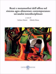 Reati e metamorfosi dell'offesa nel sistema agro-alimentare contemporaneo: un'analisi interdisciplinare - Librerie.coop