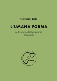 L'umana forma nello schema fantascientifico del vivente - Librerie.coop