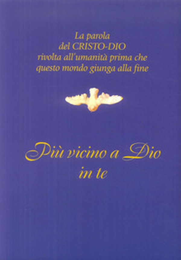 Più vicino a Dio in te. La parola del Cristo-Dio rivolta all'umanità prima che questo mondo giunga alla fine - Librerie.coop Più vicino a Dio in te. La parola del Cristo-Dio rivolta all'umanità prima che questo mondo giunga alla fine - Librerie.coop