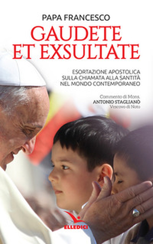 Gaudete et exsultate. Esortazione apostolica sulla chiamata alla santità nel mondo contemporaneo - Librerie.coop Gaudete et exsultate. Esortazione apostolica sulla chiamata alla santità nel mondo contemporaneo - Librerie.coop