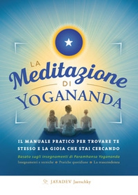 La meditazione di Yogananda. Il manuale pratico per trovare te stesso e la gioia che stai cercando - Librerie.coop La meditazione di Yogananda. Il manuale pratico per trovare te stesso e la gioia che stai cercando - Librerie.coop