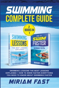 Swimming complete guide. Swimming lessons. The best lessons explained + How to swim faster everything you need to know about swimming faster. (2 books in 1) - Librerie.coop