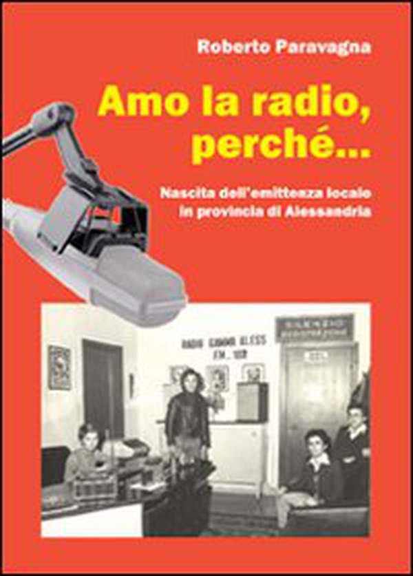 Amo la radio, perché... Nascita dell'emittenza locale in provincia di Alessandria - Librerie.coop Amo la radio, perché... Nascita dell'emittenza locale in provincia di Alessandria - Librerie.coop
