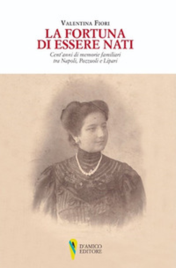 La fortuna di essere nati. Cent'anni di memorie familiari tra Napoli, Pozzuoli e Lipari - Librerie.coop La fortuna di essere nati. Cent'anni di memorie familiari tra Napoli, Pozzuoli e Lipari - Librerie.coop