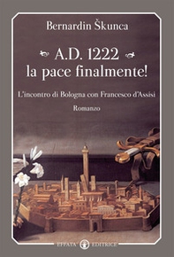 A.D. 1222 la pace finalmente! L'incontro di Bologna con Francesco d'Assisi - Librerie.coop A.D. 1222 la pace finalmente! L'incontro di Bologna con Francesco d'Assisi - Librerie.coop