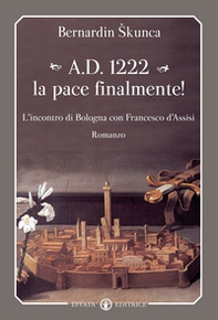 A.D. 1222 la pace finalmente! L'incontro di Bologna con Francesco d'Assisi - Librerie.coop