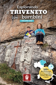 Esplorando il Triveneto con i bambini. 100 gite ed escursioni per tutta la famiglia in Friuli-Venezia Giulia, Trentino-Alto Adige e Veneto - Librerie.coop