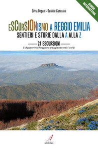 Escursionismo a Reggio Emilia. Sentieri e storie dalla A alla Z. 21 escursioni, l'Appennino Reggiano viaggiando nei ricordi - Librerie.coop