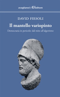 Il mantello variopinto. Democrazia in pericolo: dal mito all'algoritmo - Librerie.coop