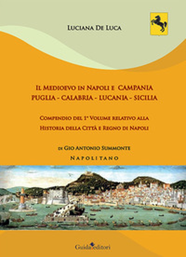 Il Medioevo in Napoli e Campania. Puglia - Calabria - Lucania - Sicilia. Compendio del 1° volume relativo alla Historia della Città e Regno di Napoli di Gio Antonio Summonte Napolitano - Librerie.coop Il Medioevo in Napoli e Campania. Puglia - Calabria - Lucania - Sicilia. Compendio del 1° volume relativo alla Historia della Città e Regno di Napoli di Gio Antonio Summonte Napolitano - Librerie.coop