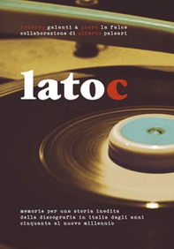 Lato C. Memorie per una storia inedita della discografia in Italia dagli anni Cinquanta al nuovo millennio - Librerie.coop