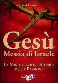 Gesù Messia di Israele. La mistificazione storica della passione di Cristo - Librerie.coop