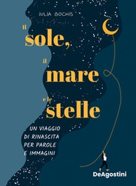 Il sole, il mare e le stelle. Un viaggio di rinascita per parole e immagini - Librerie.coop