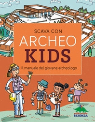Scava con Archeokids. Il manuale del giovane archeologo - Librerie.coop