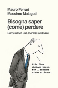 Bisogna saper (come) perdere. Come nasce una sconfitta elettorale - Librerie.coop