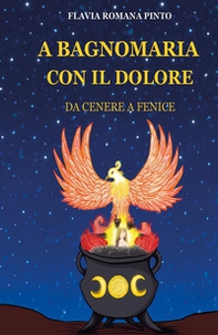A bagnomaria con il dolore. Da cenere a fenice - Librerie.coop