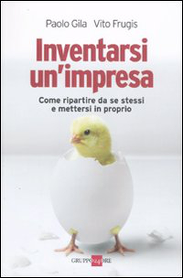 Inventarsi un'impresa. Come ripartire da se stessi e mettersi in proprio - Librerie.coop Inventarsi un'impresa. Come ripartire da se stessi e mettersi in proprio - Librerie.coop