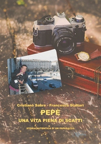 Pepè una vita piena di scatti. Storia autentica di un paparazzo - Librerie.coop