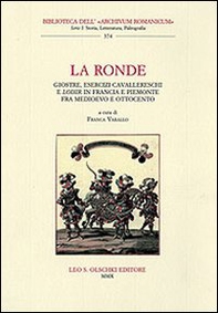 La ronde. Giostre, esercizi cavallereschi e loisir in Francia e Piemonte fra Medioevo e Ottocento. Atti del Convegno internazionale di studi (15-17 giugno 2006) - Librerie.coop