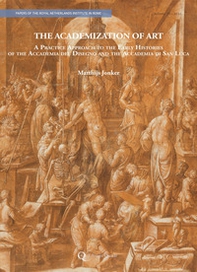 The academization of art. A practice approach to the early histories of the Accademia del Disegno and the Accademia di San Luca - Librerie.coop