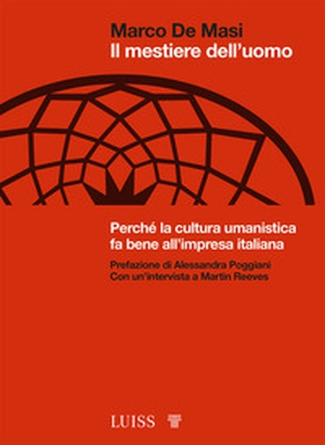 Il mestiere dell'uomo. Perché la cultura umanistica fa bene all'impresa italiana - Librerie.coop