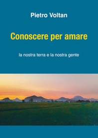 Conoscere per amare. La nostra terra la nostra gente - Librerie.coop