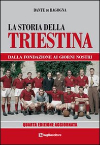 La storia della Triestina. Dalla fondazione ai giorni nostri - Librerie.coop