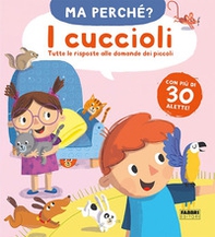 I cuccioli. Tutte le risposte alle domande dei piccoli. Ma perché? - Librerie.coop