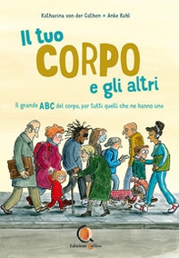 Il tuo corpo e gli altri. il grande ABC del corpo, per tutti quelli che ne hanno uno - Librerie.coop