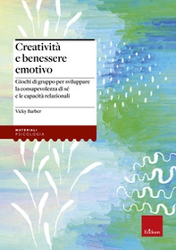 Creatività e benessere emotivo. Giochi di gruppo per sviluppare la consapevolezza di sé e le capacità relazionali - Librerie.coop