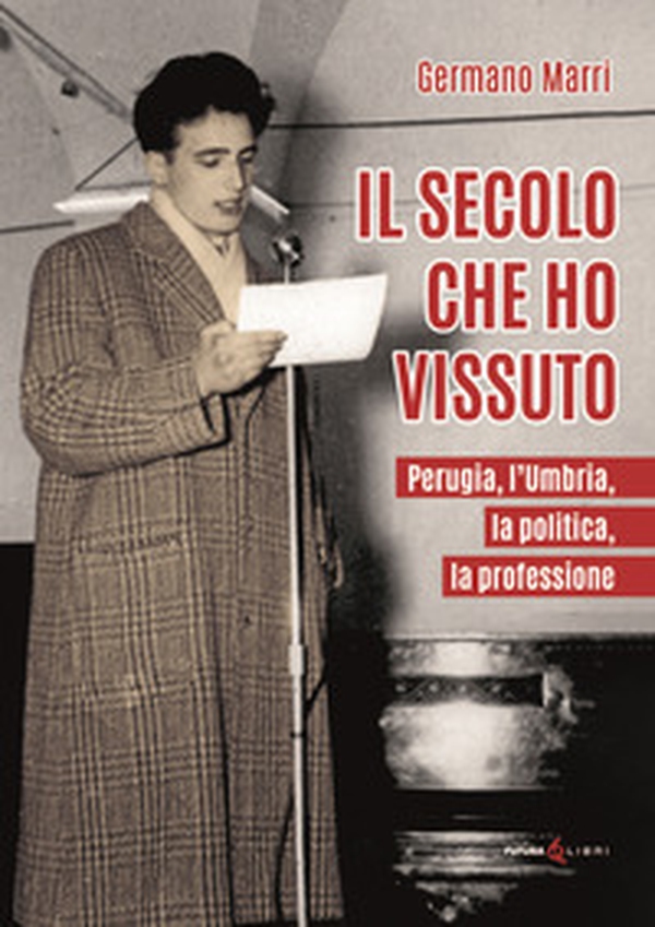 Il secolo che ho vissuto. Perugia, l'Umbria, la politica, la professione - Librerie.coop Il secolo che ho vissuto. Perugia, l'Umbria, la politica, la professione - Librerie.coop