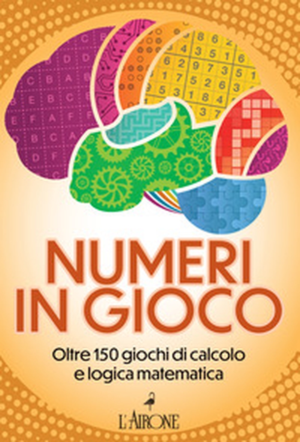 Numeri in gioco. Oltre 150 giochi di calcolo e logica matematica - Librerie.coop Numeri in gioco. Oltre 150 giochi di calcolo e logica matematica - Librerie.coop