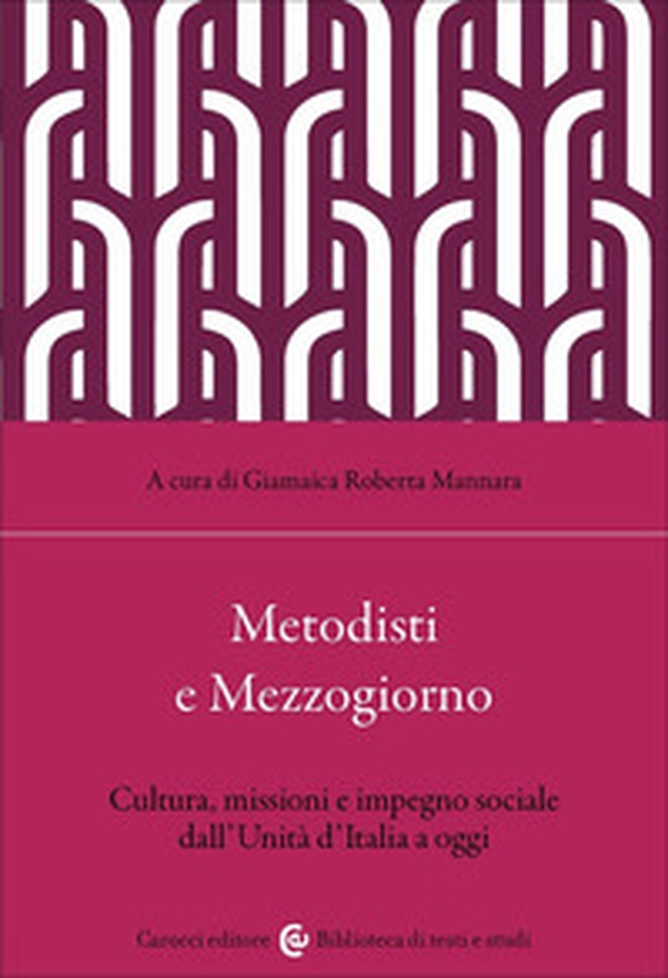 Metodisti e Mezzogiorno. Cultura, missioni e impegno sociale dall'Unità d'Italia ad oggi - Librerie.coop