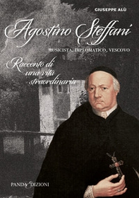 Agostino Steffani. Musicista, diplomatico, vescovo - Librerie.coop