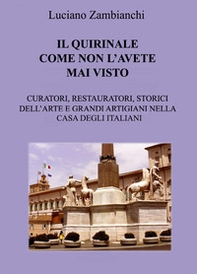 Il Quirinale come non l'avete mai visto. Curatori, restauratori, storici dell'arte e grandi artigiani nella casa degli italiani - Librerie.coop