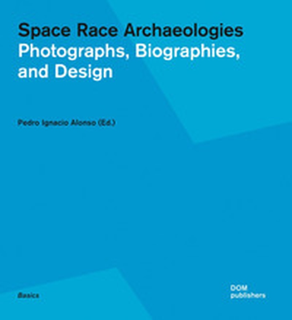 Space race archaeologies. Photographs, biographies, and design. Catalogo della mostra (Princeton, 17 febbraio-4 marzo 2016) - Librerie.coop Space race archaeologies. Photographs, biographies, and design. Catalogo della mostra (Princeton, 17 febbraio-4 marzo 2016) - Librerie.coop