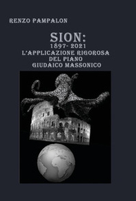 Sion: 1897-2021. L'applicazione rigorosa del piano giudaico massonico - Librerie.coop