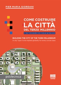 Come costruire la città del terzo millennio. Un «tipo» di città replicabile in tutto il mondo per ogni classe sociale. Ediz. italiana e inglese - Librerie.coop
