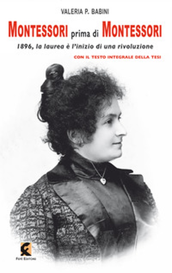 Montessori prima di Montessori. 1896, la laurea è l'inizio di una rivoluzione - Librerie.coop Montessori prima di Montessori. 1896, la laurea è l'inizio di una rivoluzione - Librerie.coop