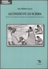 All'inizio fu lo scriba. Piccola storia della matematica come strumento di conoscenza - Librerie.coop