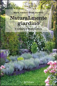 Naturamente giardino. Il parco e il verziere di Montalto Dora - Librerie.coop