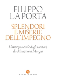 SPLENDORI E MISERIE DELL'IMPEGNO. RIFLESSIONI SULL'IMPEGNO CIVILE DEGLI SCRITTORI, DA MANZONI A SAVIANO - Librerie.coop SPLENDORI E MISERIE DELL'IMPEGNO. RIFLESSIONI SULL'IMPEGNO CIVILE DEGLI SCRITTORI, DA MANZONI A SAVIANO - Librerie.coop
