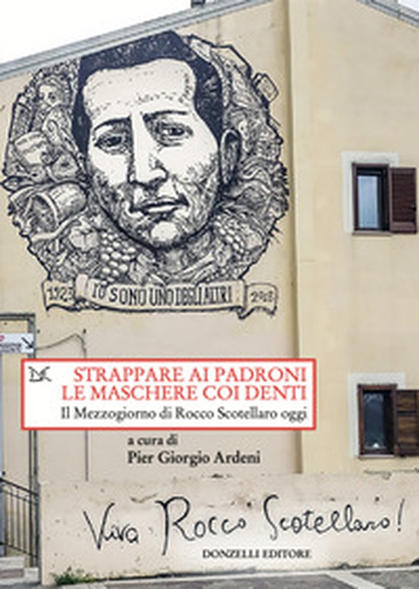 Strappare ai padroni le maschere coi denti. Il Mezzogiorno di Rocco Scotellaro oggi - Librerie.coop